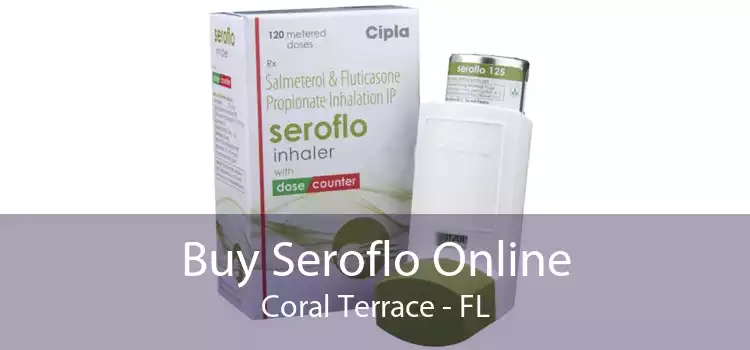 Buy Seroflo Online Coral Terrace - FL